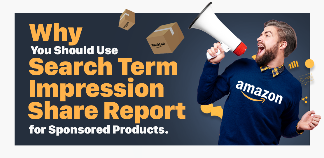 Why You Should Use Search Term Impression Share Report for Sponsored Products